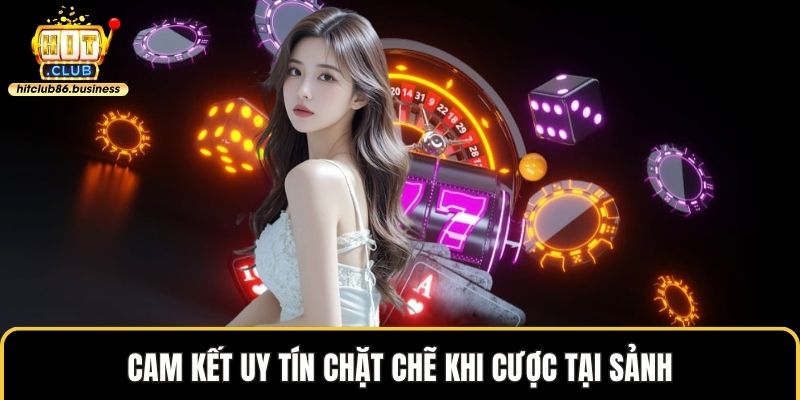 Cam kết uy tín chặt chẽ khi cược tại sảnh